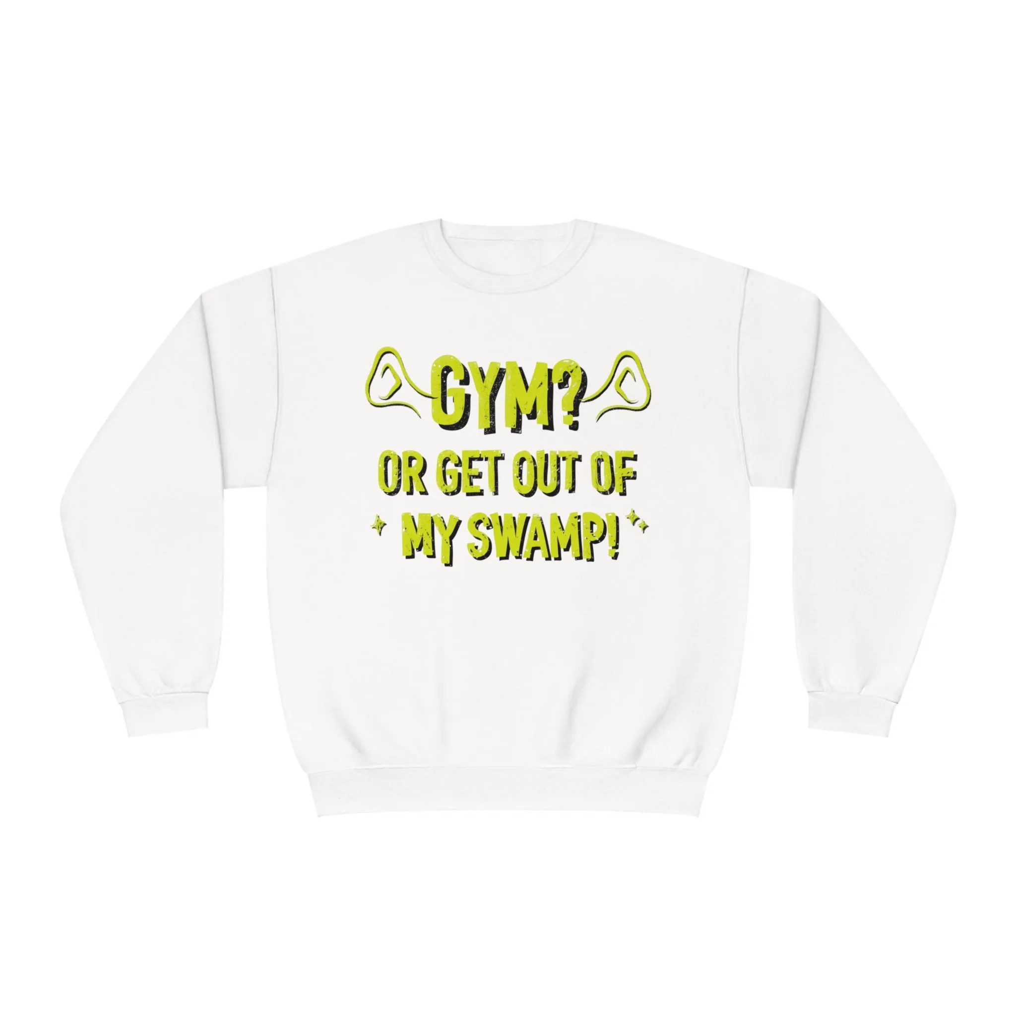 GYM? OR GET OUT OF MY SWAMP- CREWNECK