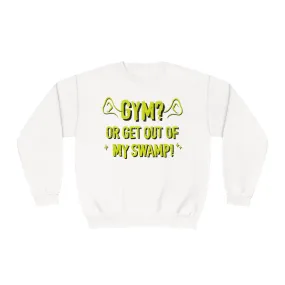 GYM? OR GET OUT OF MY SWAMP- CREWNECK