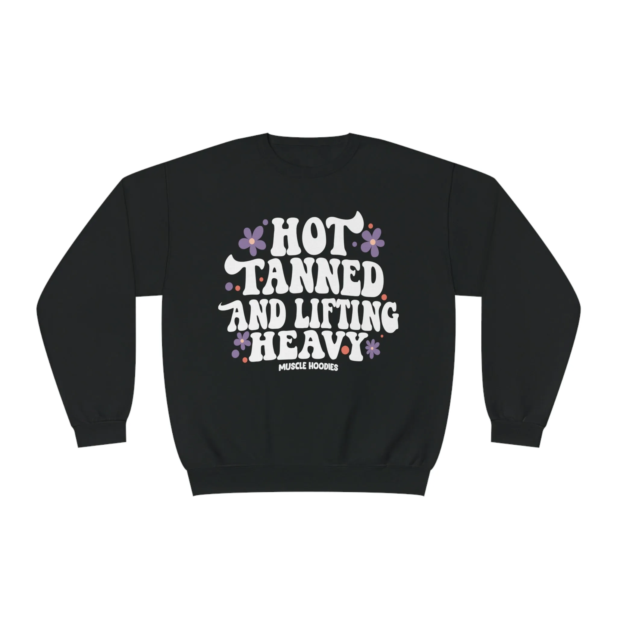 HOT TANNED AND LIFTING HEAVY - CREWNECK