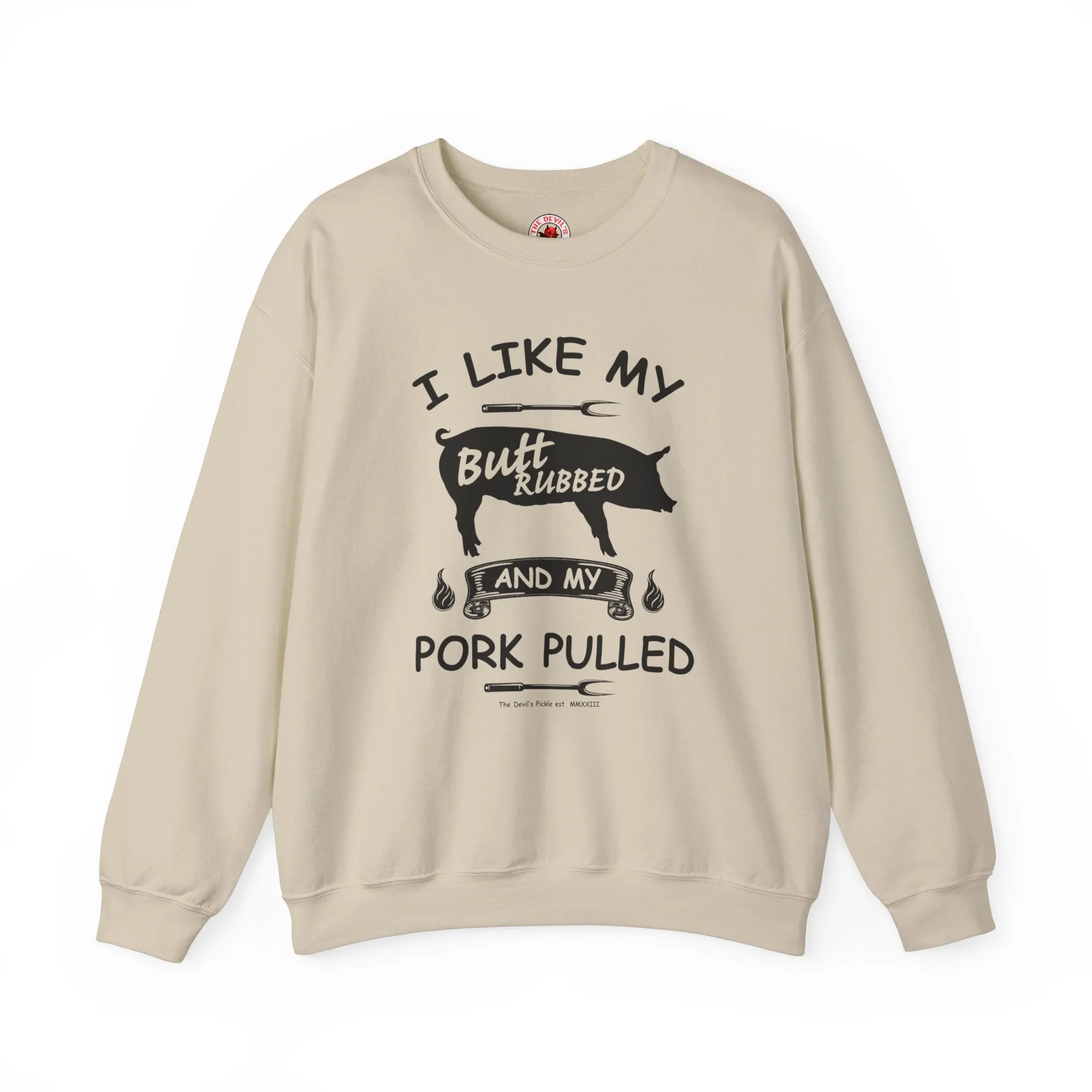 I Like My Butt Rubbed and My Pork Pulled Crewneck Sweatshirt